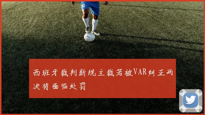 西班牙裁判新规主裁若被VAR纠正两次将面临处罚